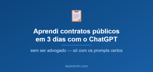 Aprendi contratos públicos em 3 dias com o ChatGPT (e eu sou gestor de TI, não advogado)