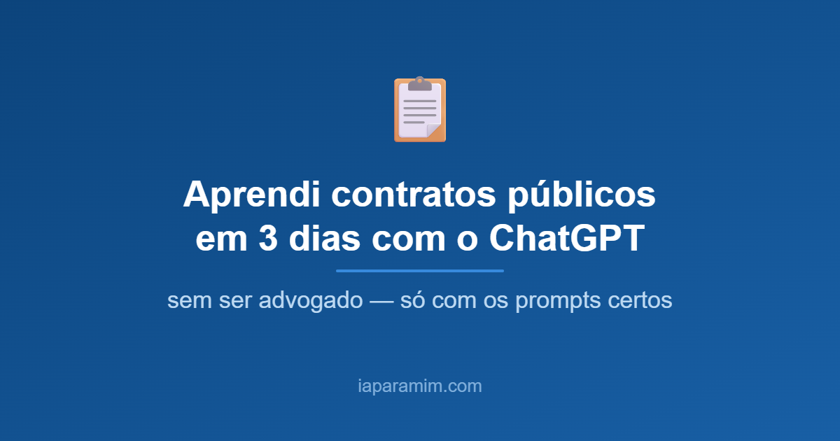 Aprendi contratos públicos em 3 dias com o ChatGPT (e eu sou gestor de TI, não advogado)