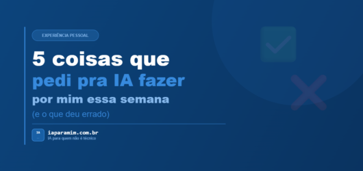 5 coisas que pedi pra IA fazer por mim essa semana (e o que deu errado)