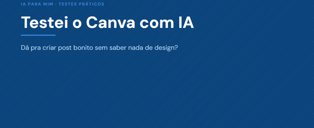 Testei o Canva com IA: dá pra criar post bonito sem saber nada de design?