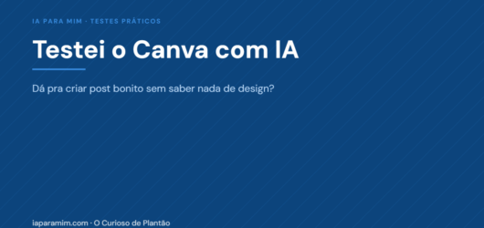Testei o Canva com IA: dá pra criar post bonito sem saber nada de design?