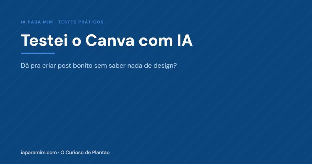 Testei o Canva com IA: dá pra criar post bonito sem saber nada de design?