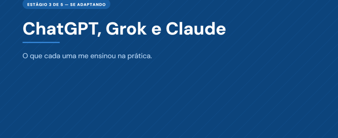 ChatGPT, Grok e Claude: o que cada IA me ensinou na prática (e qual fez mais diferença)