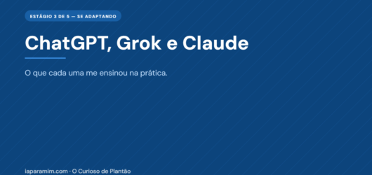 ChatGPT, Grok e Claude: o que cada IA me ensinou na prática (e qual fez mais diferença)
