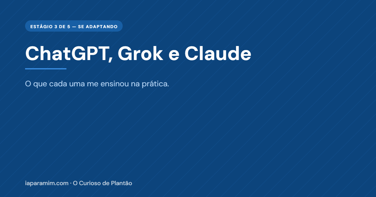 ChatGPT, Grok e Claude: o que cada IA me ensinou na prática (e qual fez mais diferença)