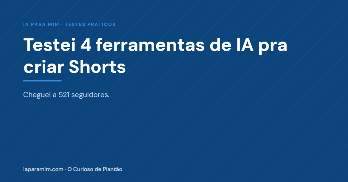 Testei 4 ferramentas de IA pra criar Shorts e cheguei a 521 seguidores