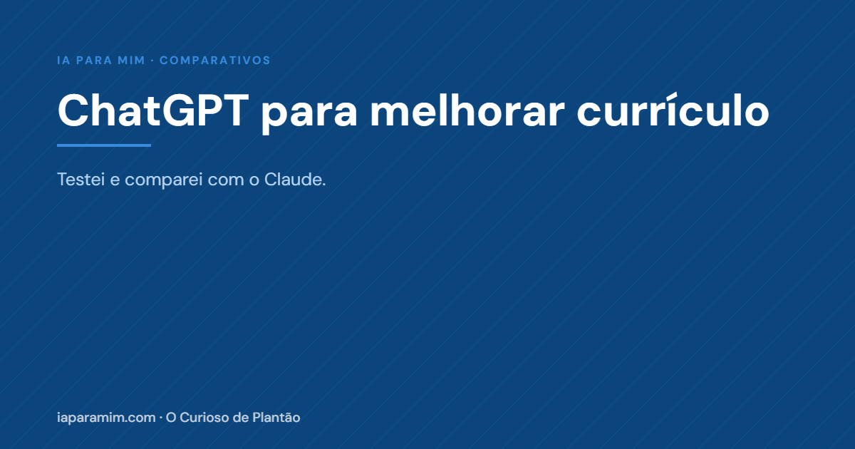 ChatGPT para Melhorar Currículo: Testei e Comparei com Claude