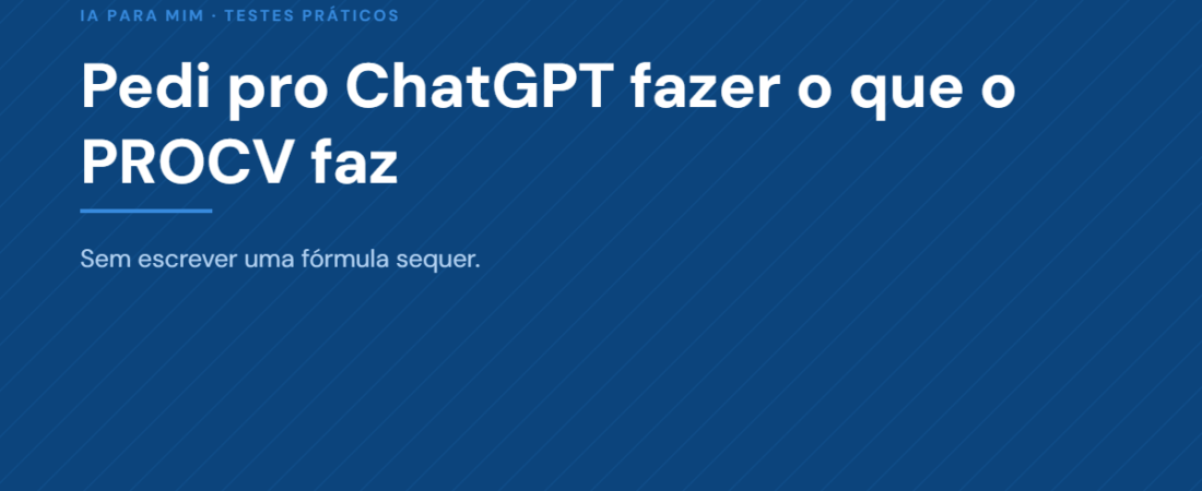 Pedi pro ChatGPT fazer o que o PROCV faz — sem escrever uma fórmula sequer