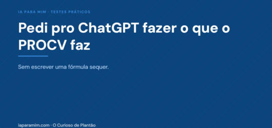 Pedi pro ChatGPT fazer o que o PROCV faz — sem escrever uma fórmula sequer