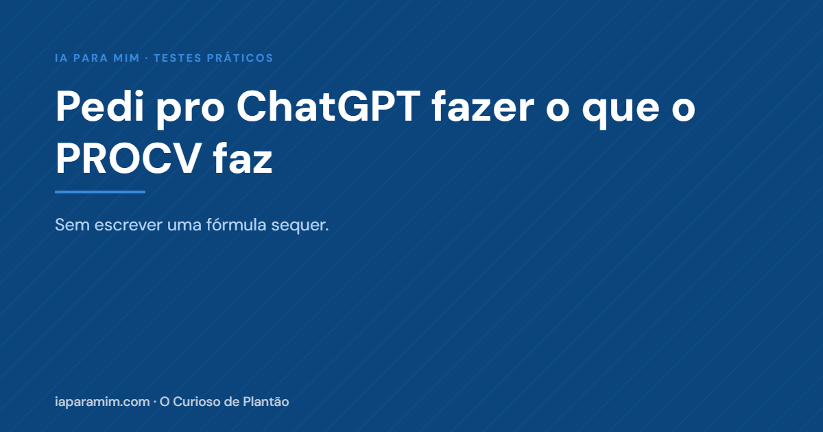 Pedi pro ChatGPT fazer o que o PROCV faz — sem escrever uma fórmula sequer