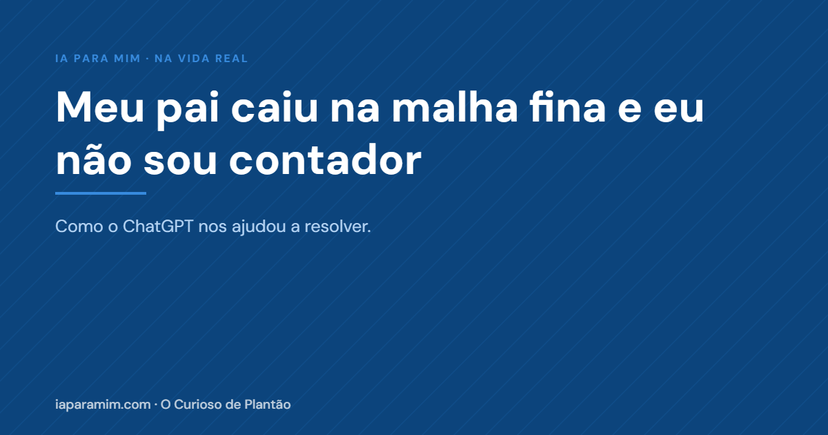 Meu pai caiu na malha fina e eu não sou contador — veja como o ChatGPT nos ajudou a resolver