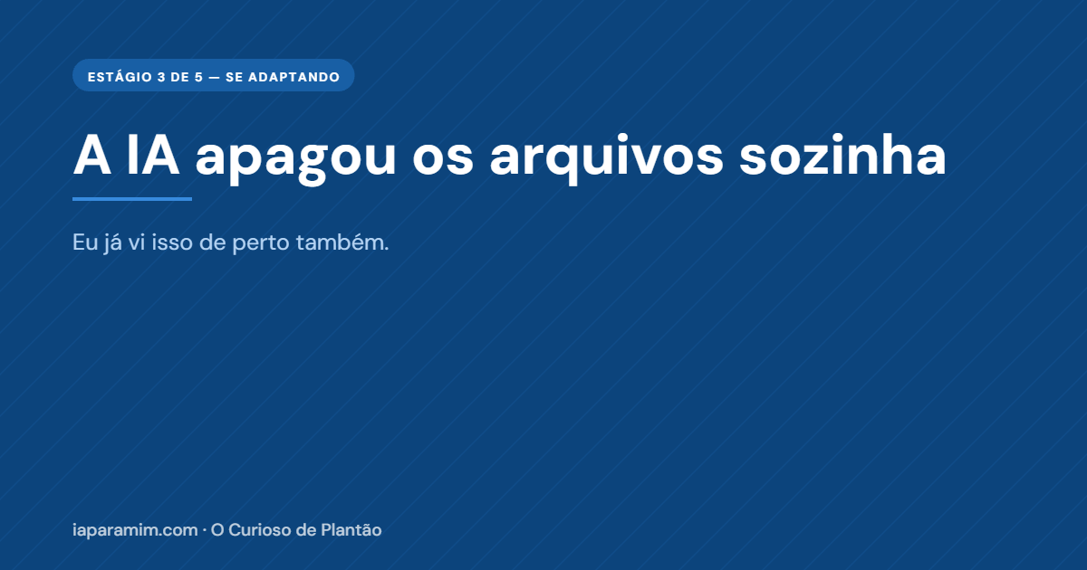 IA apagou os arquivos sozinha — e eu já vivenciei comportamentos atípicos parecidos