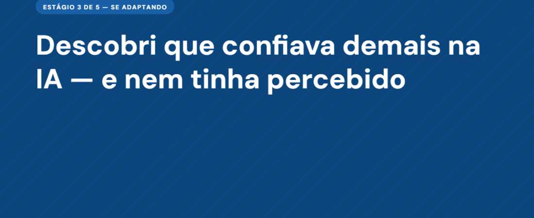 Podemos Confiar na IA? Descobri que Eu Confiava Demais e Nem Tinha Percebido