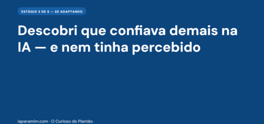 Podemos Confiar na IA? Descobri que Eu Confiava Demais e Nem Tinha Percebido