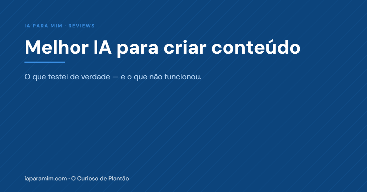 Melhor IA para Criar Conteúdo: o Que Testei de Verdade (e o Que Não Funcionou)