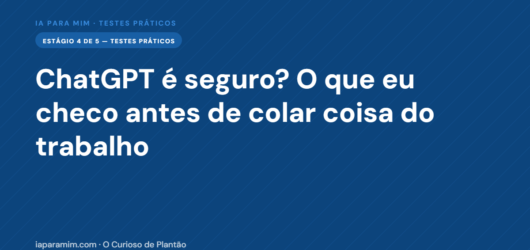 ChatGPT é Seguro? O Que Eu Checo Antes de Colar Coisa do Trabalho