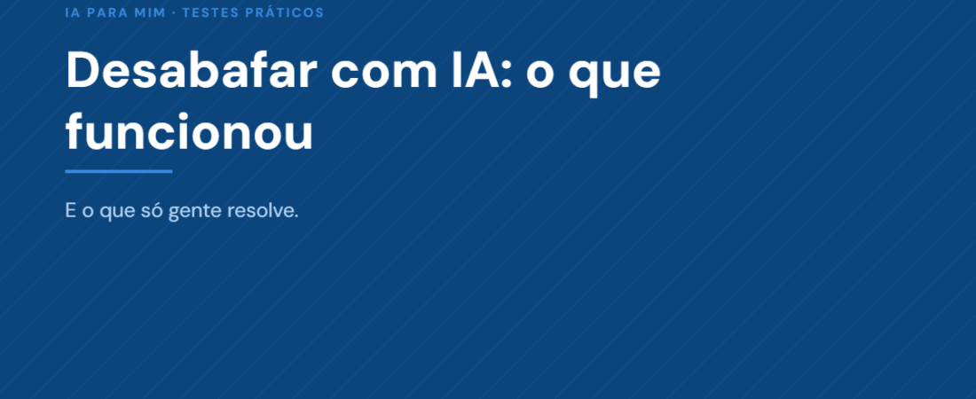 Desabafar com IA: O Que Funcionou e o Que Só Gente Resolve
