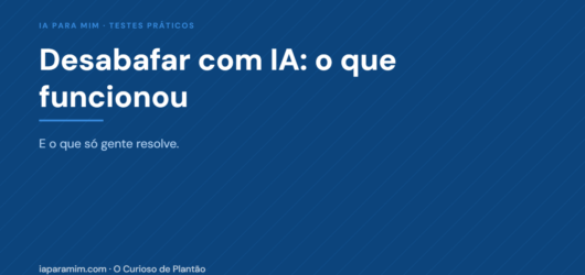 Desabafar com IA: O Que Funcionou e o Que Só Gente Resolve