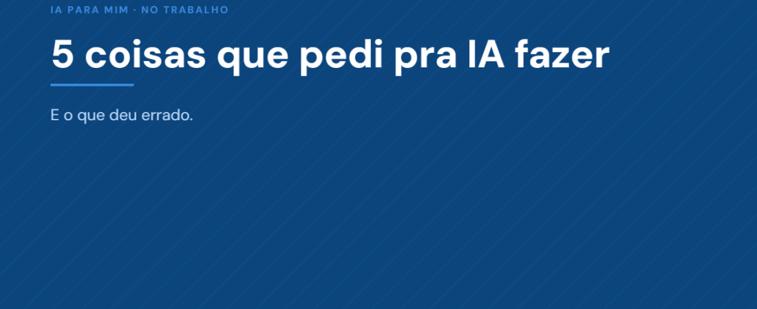 Exemplos de Uso de IA no Trabalho: 5 Coisas que Pedi pra IA Fazer (e o que Deu Errado)