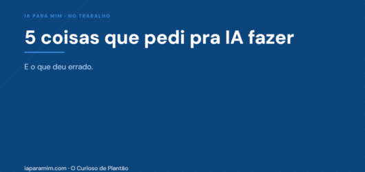 Exemplos de Uso de IA no Trabalho: 5 Coisas que Pedi pra IA Fazer (e o que Deu Errado)