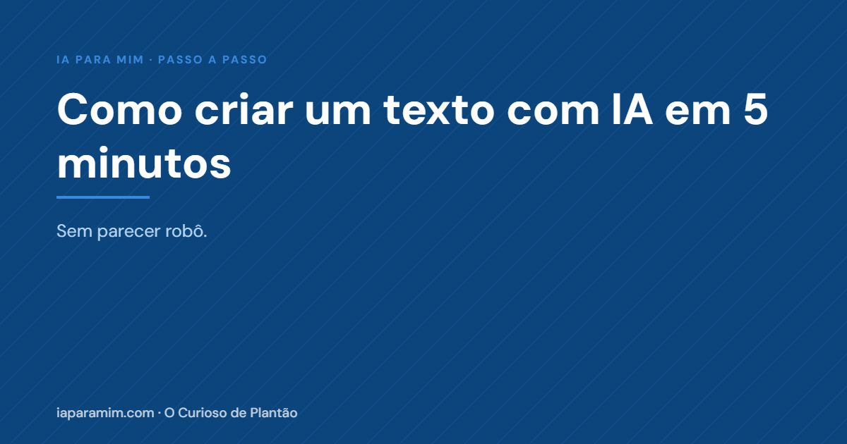 Como criar um texto com IA em 5 minutos (sem parecer robô)