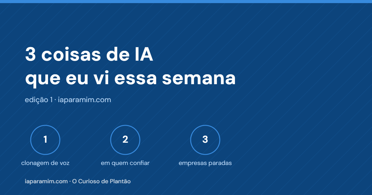3 coisas de IA que eu vi essa semana (e o que eu achei de cada uma)