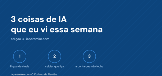 3 coisas de IA que eu vi essa semana (língua de sinais, celular que liga sozinho e a conta que não fecha)