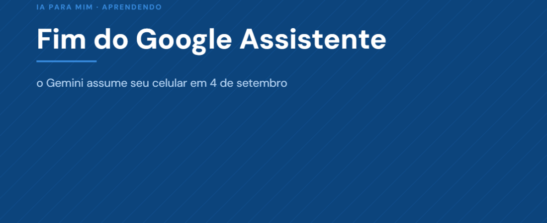 Fim do Google Assistente: o Que Muda no Seu Celular em Setembro