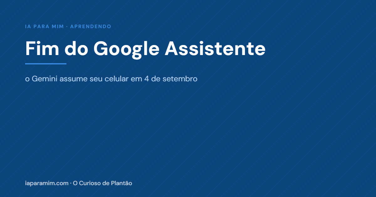 Fim do Google Assistente: o Que Muda no Seu Celular em Setembro