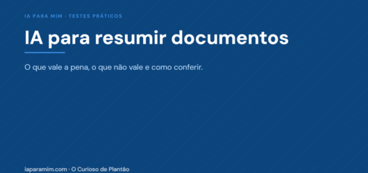IA para Resumir Documentos: o Que Vale a Pena, o Que Não Vale e Como Conferir