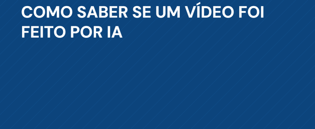 Como Saber se um Vídeo Foi Feito por IA (e Por Que a Dica Antiga Parou de Funcionar)
