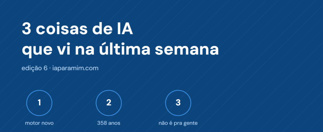 3 coisas de IA que vi na última semana (um motor novo, uma conta de 358 anos e uma aba que não é pra gente)