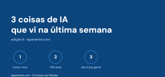 3 coisas de IA que vi na última semana (um motor novo, uma conta de 358 anos e uma aba que não é pra gente)