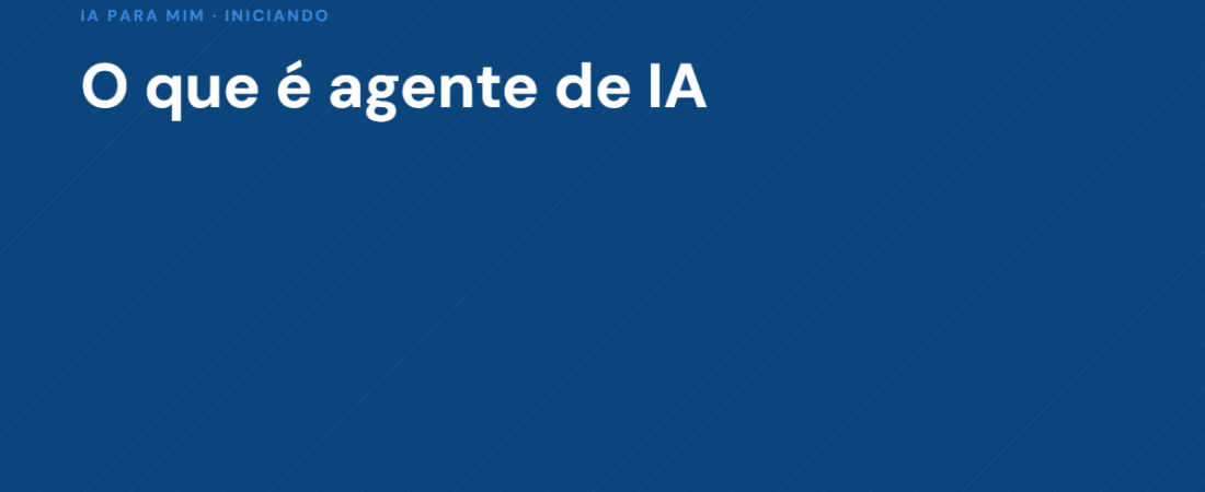 O Que É Agente de IA: a Palavra que Está em Tudo e Ninguém Explicou