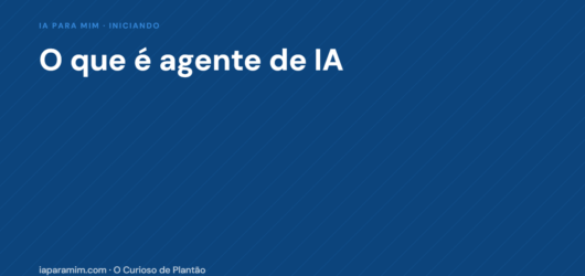 O Que É Agente de IA: a Palavra que Está em Tudo e Ninguém Explicou