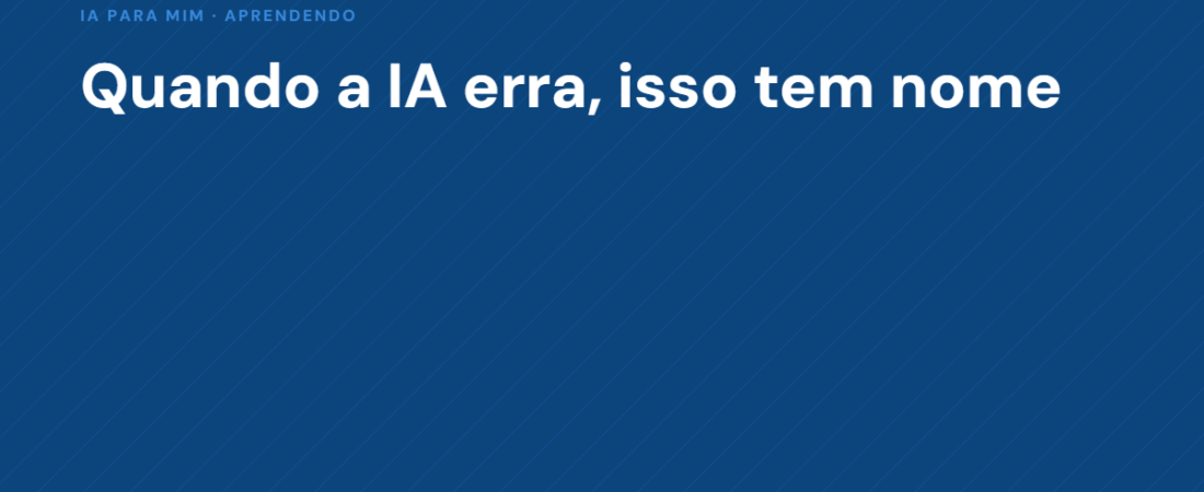 Quando a IA Erra, Isso Tem Nome — e Saber o Nome Muda Tudo
