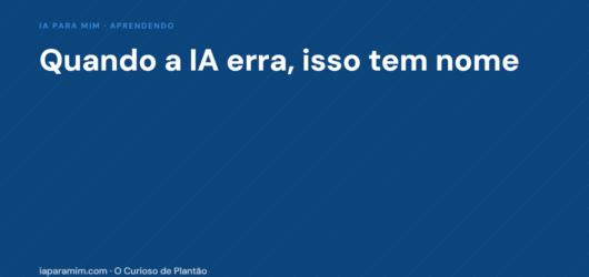 Quando a IA Erra, Isso Tem Nome — e Saber o Nome Muda Tudo